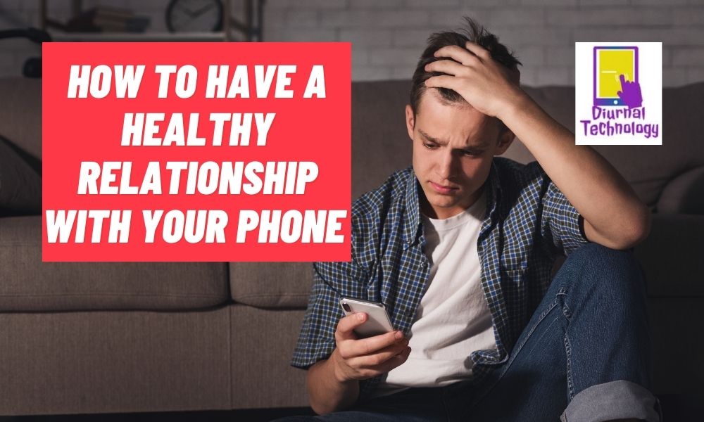 how to have a healthy relationship with your phone