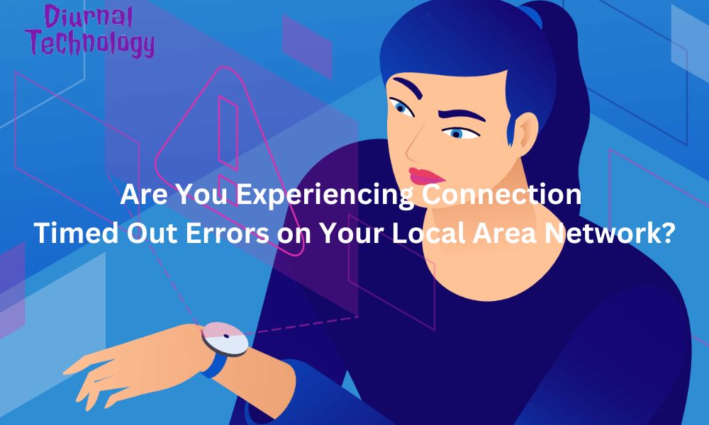 Are You Experiencing Connection Timed Out Errors on Your Local Area Network