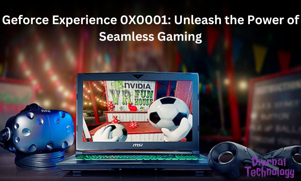 Geforce Experience 0X0001 Unleash the Power of Seamless Gaming