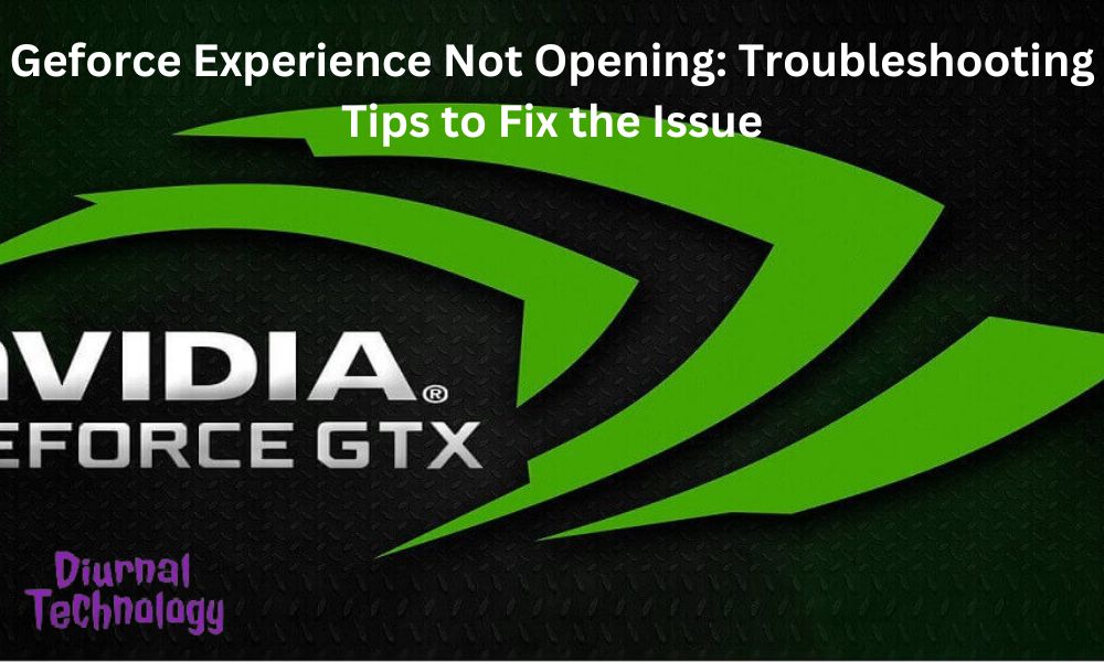 Geforce Experience Not Opening Troubleshooting Tips to Fix the Issue