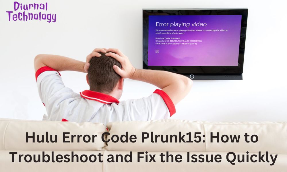 Hulu Error Code Plrunk15 How to Troubleshoot and Fix the Issue Quickly