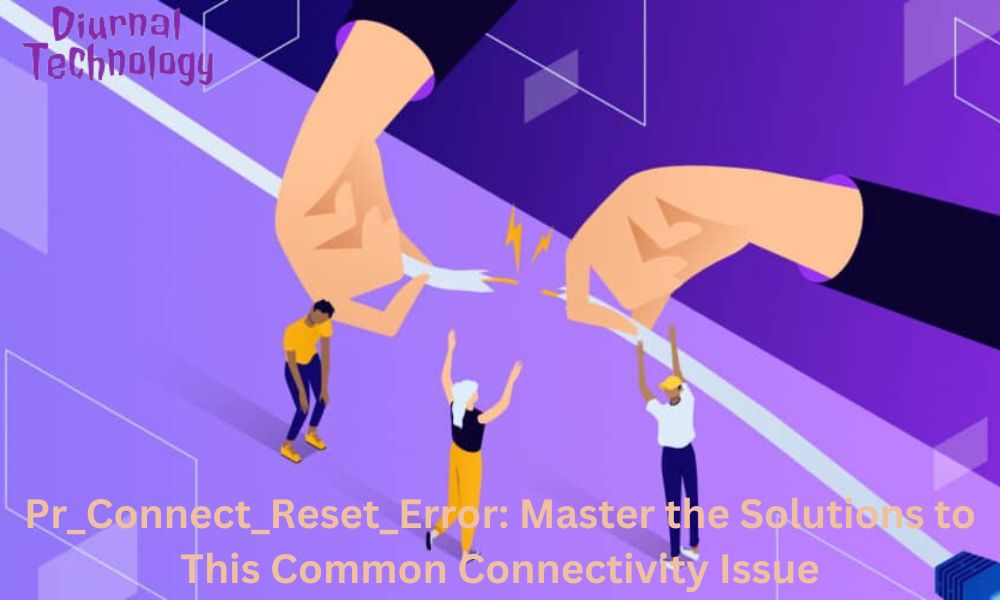 Pr_Connect_Reset_Error Master the Solutions to This Common Connectivity Issue