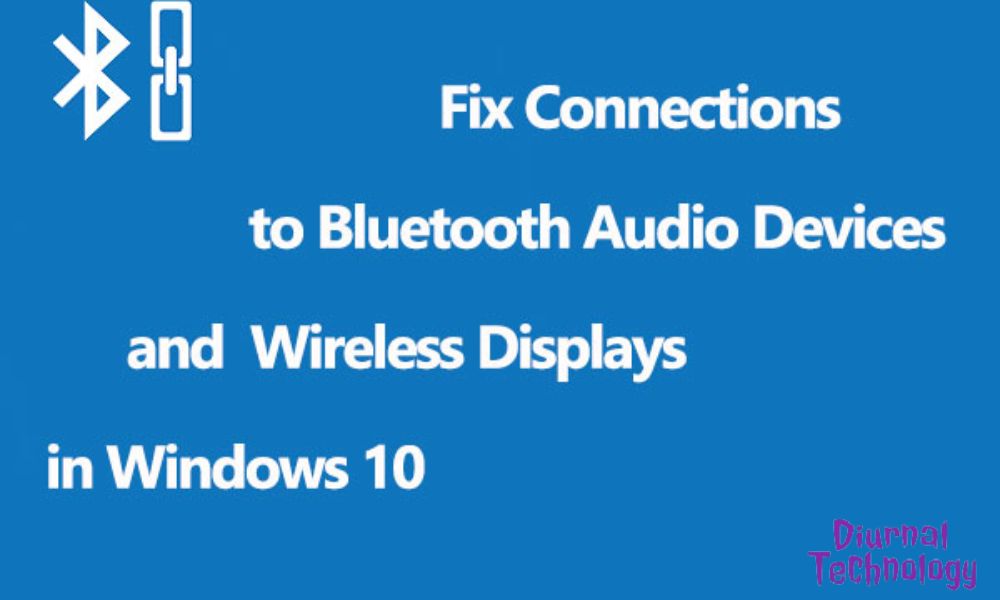 Troubleshoot Bluetooth Audio and Wireless Display Connections in Windows 10