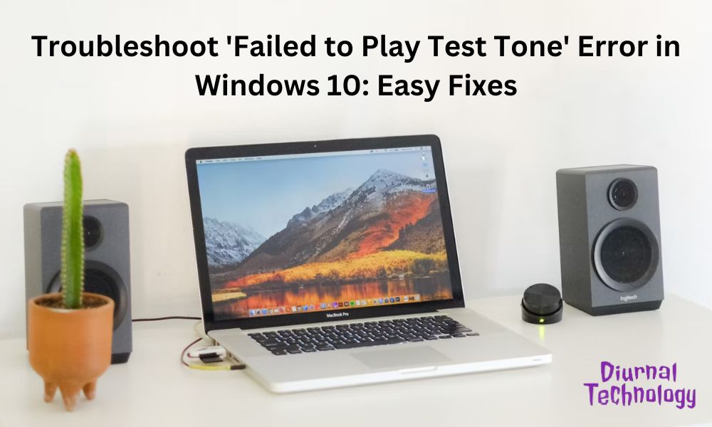 Troubleshoot 'Failed to Play Test Tone' Error in Windows 10 Easy Fixes