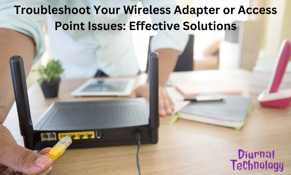 Troubleshoot Your Wireless Adapter or Access Point Issues Effective Solutions
