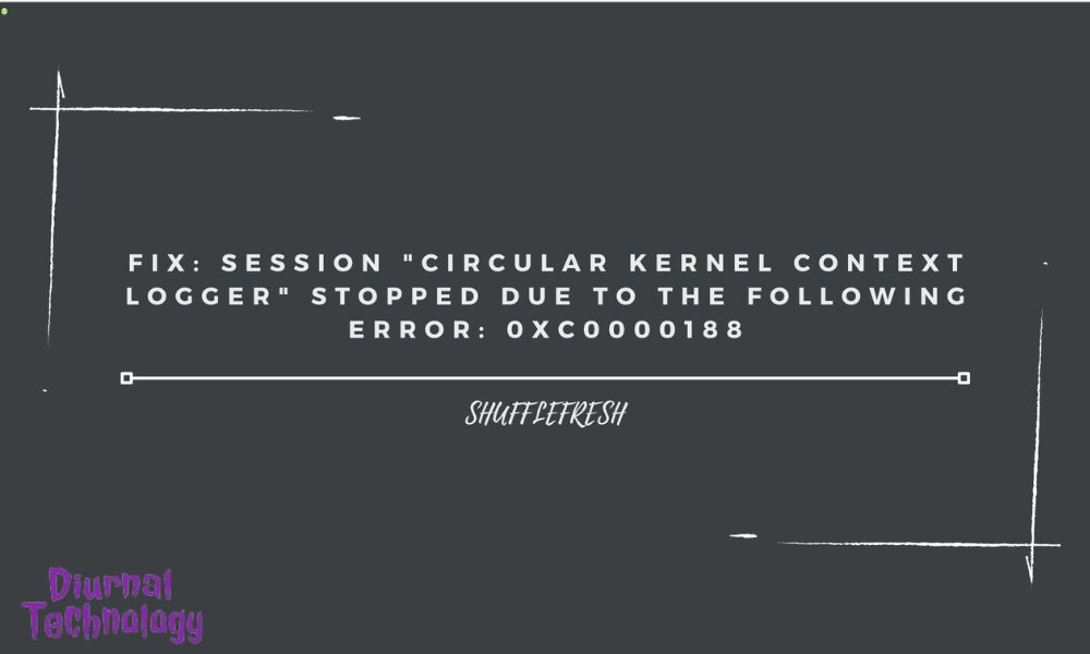 Troubleshooting Session Circular Kernel Context Logger Error 0Xc0000188 Solutions Revealed!