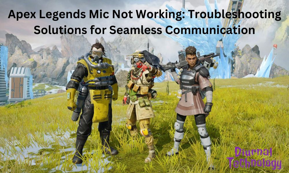Apex Legends Mic Not Working Troubleshooting Solutions for Seamless Communication