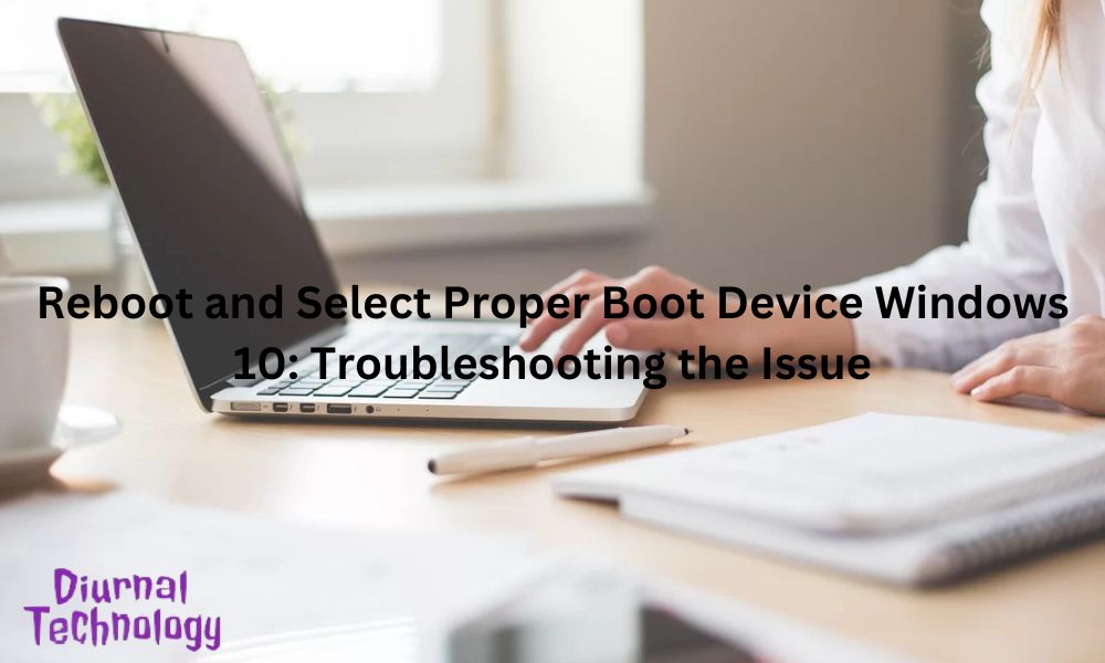 Reboot and Select Proper Boot Device Windows 10 Troubleshooting the Issue