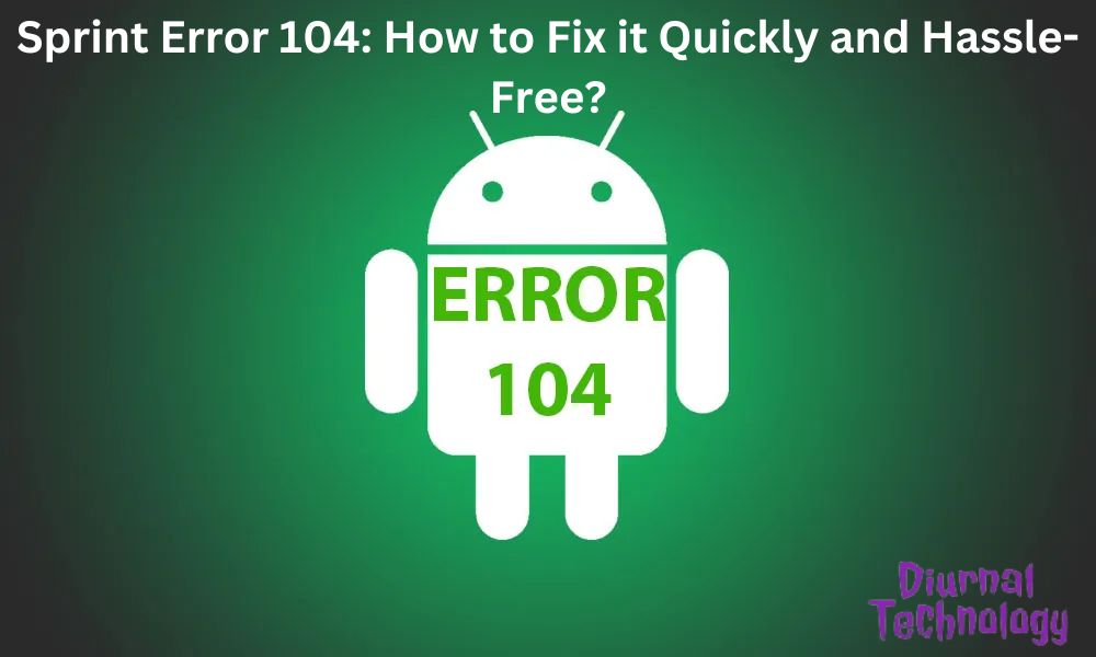 Sprint Error 104 How to Fix it Quickly and Hassle-Free