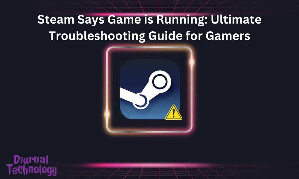Steam Says Game is Running Ultimate Troubleshooting Guide for Gamers