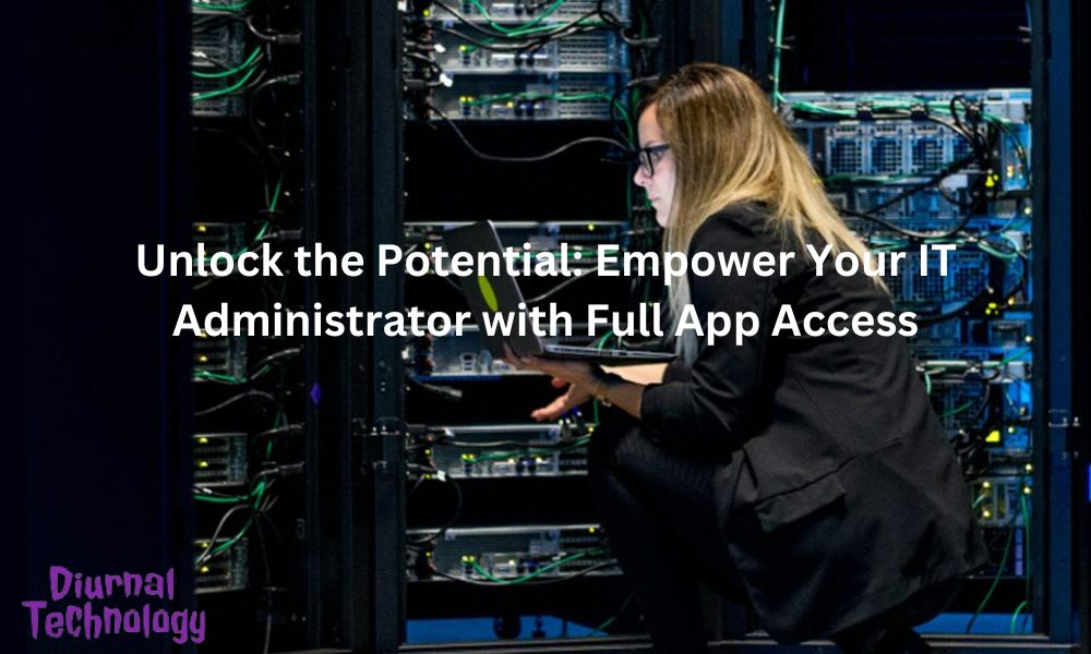 Unlock the Potential Empower Your IT Administrator with Full App Access