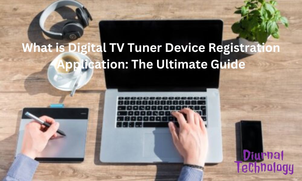 What is Digital TV Tuner Device Registration Application The Ultimate Guide