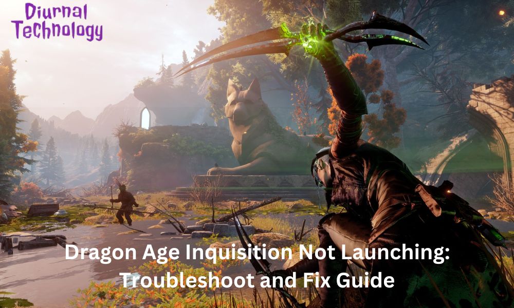 Dragon Age Inquisition Not Launching Troubleshoot and Fix Guide