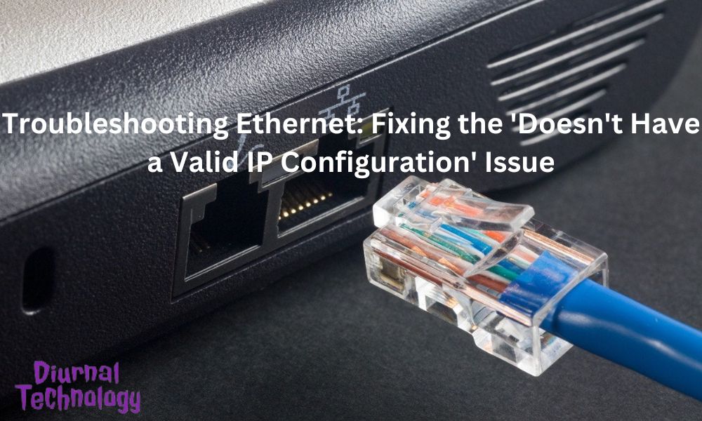 Troubleshooting Ethernet Fixing the 'Doesn't Have a Valid IP Configuration' Issue