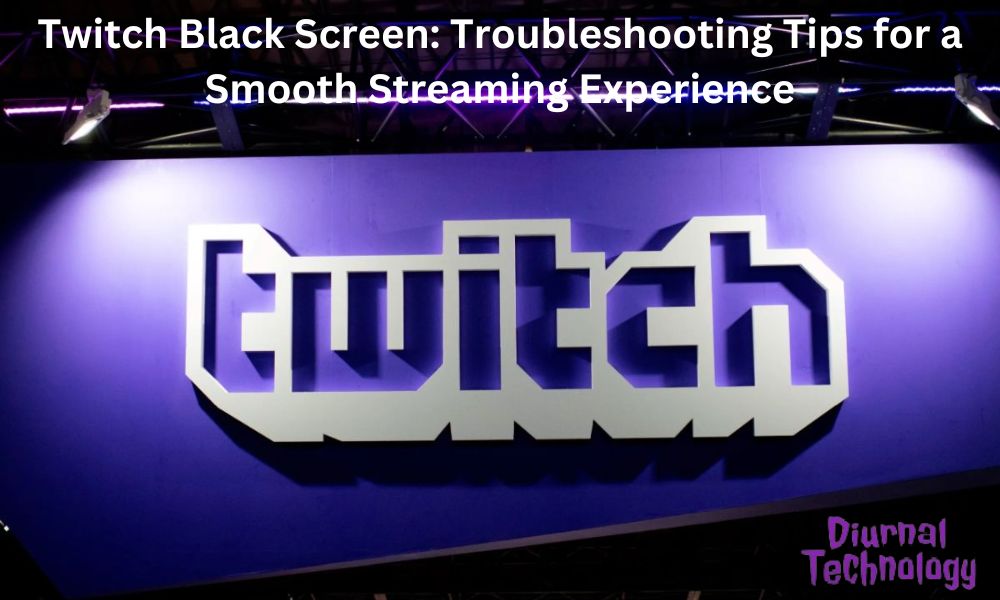 Twitch Black Screen Troubleshooting Tips for a Smooth Streaming Experience