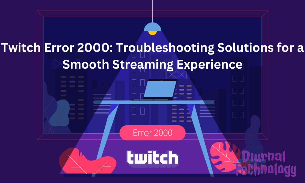 Twitch Error 2000 Troubleshooting Solutions for a Smooth Streaming Experience